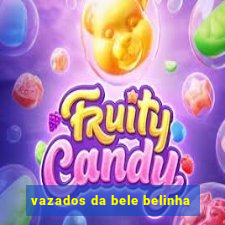 vazados da bele belinha